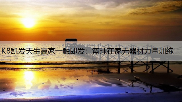 K8凯发天生赢家一触即发：篮球在家无器材力量训练