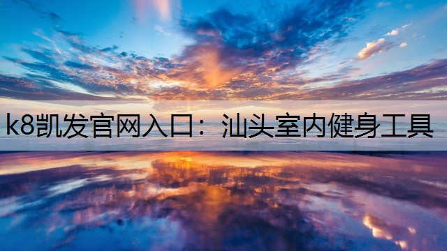 k8凯发官网入口：汕头室内健身工具