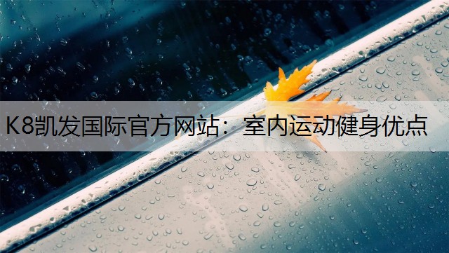 K8凯发国际官方网站：室内运动健身优点